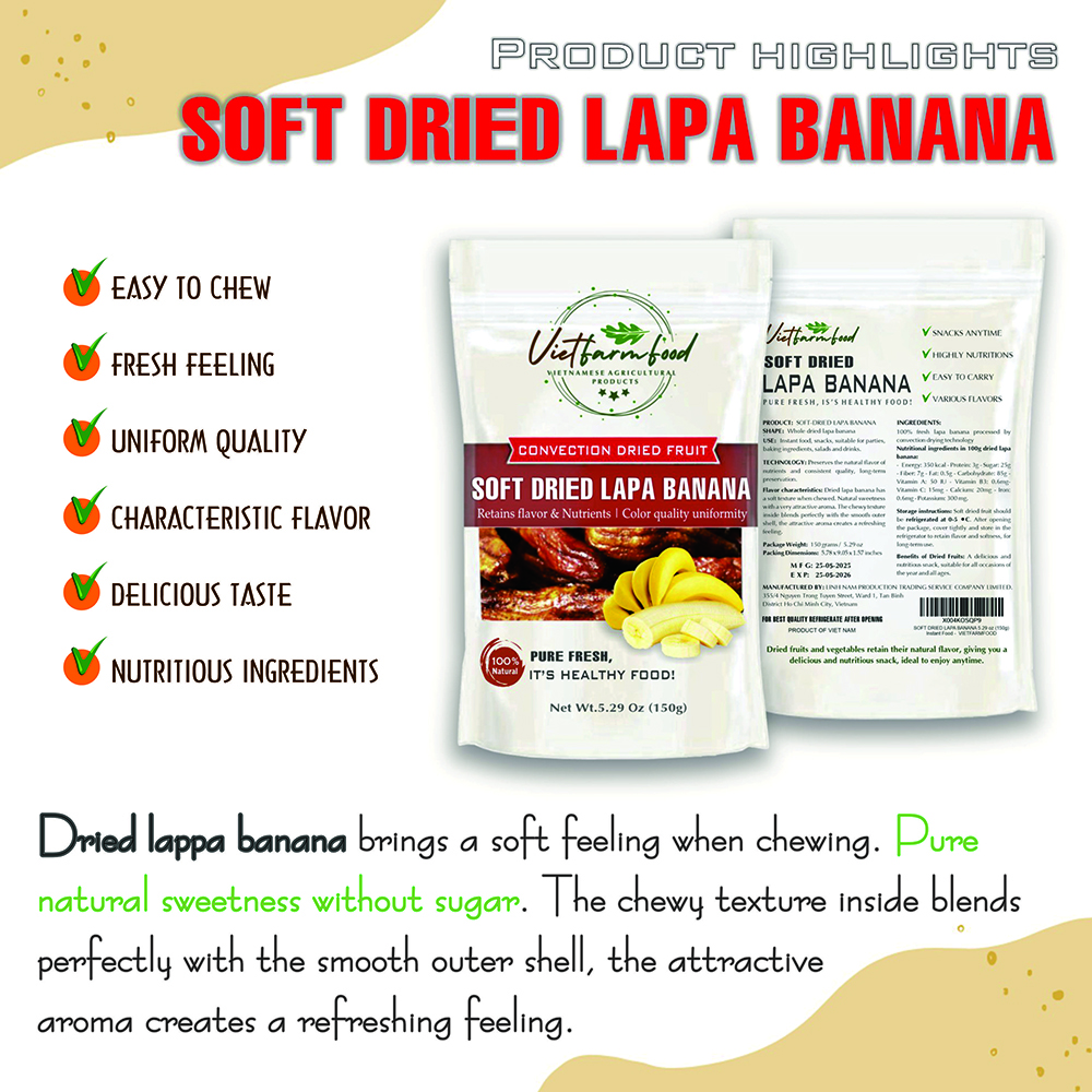 SOFT DRIED LAPA BANANA 5.29oz (150g) VIETFARMFOOD: Convection dried fruit with a little sugar, salt, natural sweetness, soft when chewed. Suitable for snack, healthy dessert for all ages