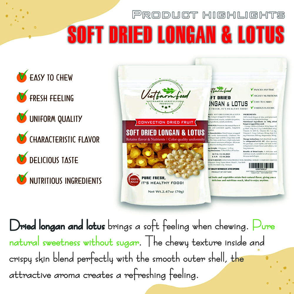 SOFT DRIED LONGAN & LOTUS 5.29oz (150g) VIETFARMFOOD: Convection dried fruit with a little sugar, salt, natural sweetness, soft when chewed. Suitable for snack, healthy dessert for all ages